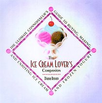 The Ice Cream Lover's Companion: The Ultimate Connoisseur's Guide to Buying, Making, and Enjoying Ice Cream andFrozen Yogurt
