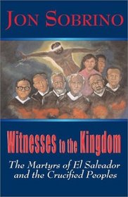 Witnesses to the Kingdom: The Martyrs of El Salvador and the Crucified Peoples