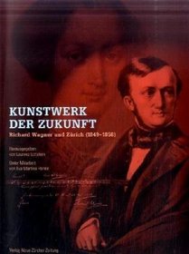 Kunstwerk der Zukunft - Richard Wagner und Zrich (1849-1858)