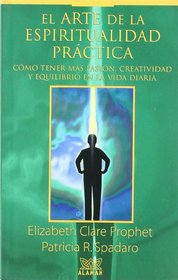 El arte de la espiritualidad prctica. Cmo tener ms pasin, creatividad y equilibrio en la vida diaria.