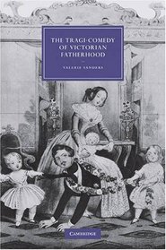 The Tragi-Comedy of Victorian Fatherhood (Cambridge Studies in Nineteenth-Century Literature and Culture)