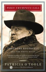 When Trumpets Call : Theodore Roosevelt After the White House