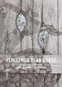 Flogging a Dead Horse: The Life and Works of Jake and Dinos Chapman