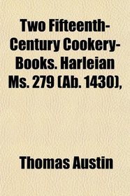 Two Fifteenth-Century Cookery-Books. Harleian Ms. 279 (Ab. 1430),