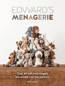 Edward's Menagerie: Over 30 Cute and Cuddly Soft Toy Crochet Animal Patterns