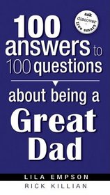 100 Answers About Being A Great Dad (100 Answers to 100 Questions)