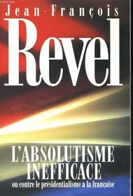 L'absolutisme inefficace, ou, Contre le presidentialisme a la francaise (French Edition)