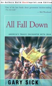 All Fall Down : America's Tragic Encounter With Iran