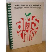 Arts & crafts: A handbook of arts and crafts for elementary and junior high school teachers