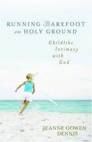Running Barefoot on Holy Ground: Childlike Intimacy with God