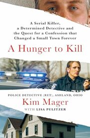 A Hunger to Kill: A Serial Killer, a Determined Detective, and the Quest for a Confession that Changed a Small Town Forever