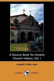 A Source Book for Ancient Church History, Vol. I (Dodo Press)