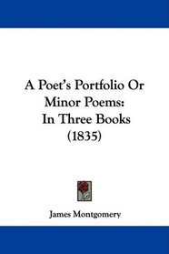 A Poet's Portfolio Or Minor Poems: In Three Books (1835)