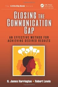Closing the Communication Gap: An Effective Method for Achieving Desired Results (The Little Big Book Series)
