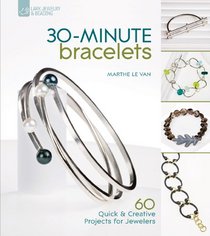 30-Minute Bracelets: 60 Quick & Creative Projects for Jewelers (30-Minute Series)