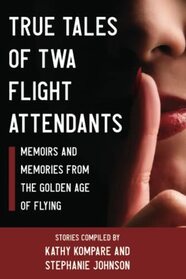 TRUE TALES OF TWA FLIGHT ATTENDANTS: Memoirs and Memories From the Golden Age of Flying