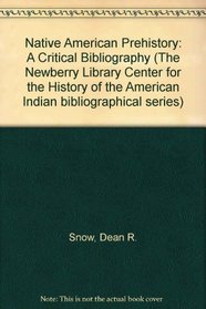 Native American Prehistory: A Critical Bibliography (The Newberry Library Center for the History of the American Indian bibliographical series)