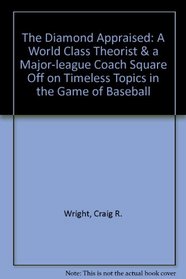 The Diamond Appraised: A World Class Theorist & a Major-League Coach Square Off on Timeless Topics in t he Game of Baseball