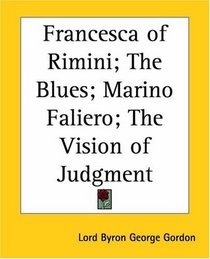Francesca of Rimini; the Blues; Marino Faliero; the Vision of Judgment