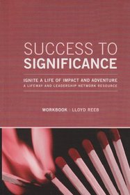 Success to Significance Ignite a Life of Impact and Adventure a Lifeway and Leadership Network Resource Workbook