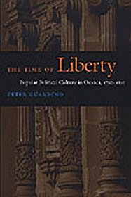 The Time of Liberty : Popular Political Culture in Oaxaca, 17501850 (Latin America Otherwise)