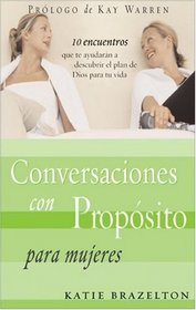 Conversaciones con Proposito Para Mujeres:  10 Encuentros que le Ayudaran a Descubrir el Plan de Dios Para su Vida