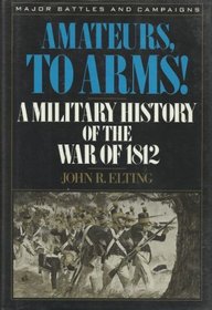 Amateurs, to Arms!: A Military History of the War of 1812 (Major Battles and Campaigns)