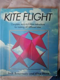 Kite Flight: Complete, Easy-To-Follow Instructions for Making 40 Different Kites