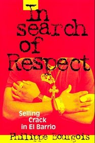 In Search of Respect : Selling Crack in El Barrio (Structural Analysis in the Social Sciences)