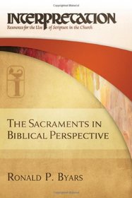 The Sacraments in Biblical Perspective: Interpretation: Resources for the Use of Scripture in the Church