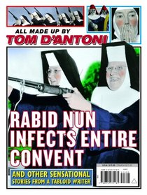 Rabid Nun Infects Entire Convent: And Other Sensational Stories from a Tabloid Writer