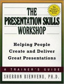 The Presentation Skills Workshop: Helping People Create and Deliver Great Presentations (The Trainer's Workshop Series)