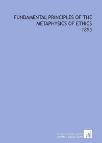 Fundamental Principles of the Metaphysics of Ethics: -1895