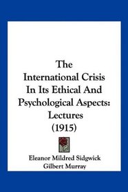 The International Crisis In Its Ethical And Psychological Aspects: Lectures (1915)