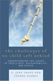 The Challenges of No Child Left Behind: Understanding the Issues of Excellence, Accountability, and Choice