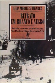 Retrato em branco e negro: Jornais, escravos e cidadaos em Sao Paulo no final do seculo XIX (Portuguese Edition)