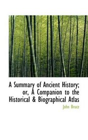 A Summary of Ancient History; or, A Companion to the Historical a Biographical Atlas