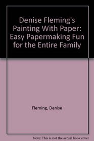 Denise Fleming's Painting With Paper: Easy Papermaking Fun for the Entire Family