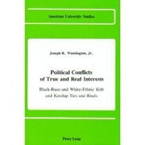 Political Conflicts of True and Real Interests: Black-Race and White-Ethnic Kith and Kinship Ties and Binds/of And/or the Jesse Jackson Factor in th (American ... Series X, Political Science, V. 11.)