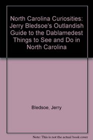 North Carolina Curiosities: Jerry Bledsoe's Outlandish Guide to the Dablamedest Things to See and Do in North Carolina