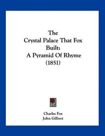 The Crystal Palace That Fox Built: A Pyramid Of Rhyme (1851)