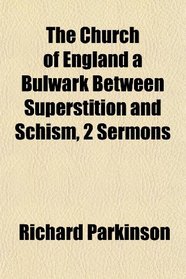 The Church of England a Bulwark Between Superstition and Schism, 2 Sermons