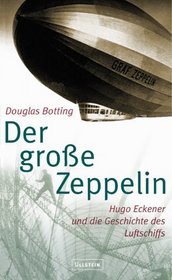 Der groe Zeppelin. Hugo Eckener und die Geschichte des Luftschiffs.