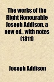 The works of the Right Honourable Joseph Addison, a new ed., with notes (1811)