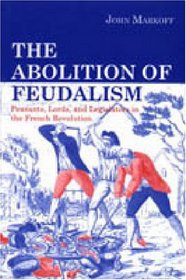 The Abolition of Feudalism: Peasants, Lords, and Legislators in the French Revolution