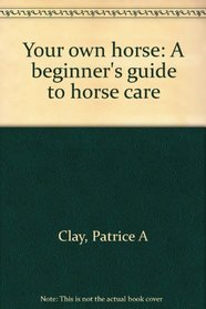 Your Own Horse: A Beginner's Guide to Horse Care