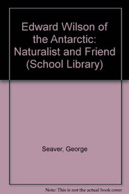 Edward Wilson of the Antarctic: Naturalist and Friend (School Library)