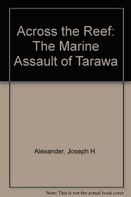 Across the Reef: The Marine Assault of Tarawa