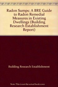 Radon Sumps: A BRE Guide to Radon Remedial Measures in Existing Dwellings (Building Research Establishment Report)