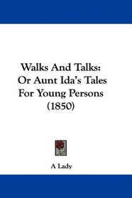 Walks And Talks: Or Aunt Ida's Tales For Young Persons (1850)